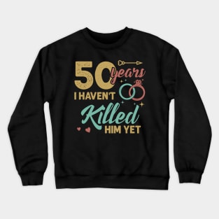 51 years married I Havent Killed Him Yet Diamond wedding anniversary Gift For Husband Wife Crewneck Sweatshirt